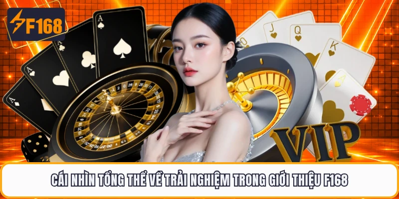 Cái nhìn tổng thể về trải nghiệm trong giới thiệu F168
