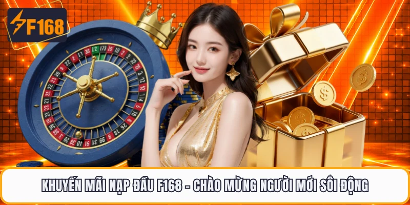 Khuyến Mãi Nạp Đầu F168 - Chào Mừng Người Mới Sôi Động
