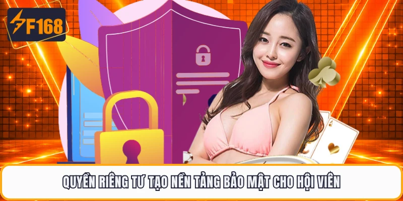 Quyền riêng tư tạo nền tảng bảo mật cho hội viên