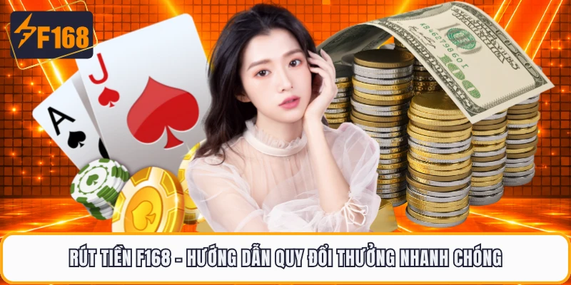 Rút Tiền F168 - Hướng Dẫn Quy Đổi Thưởng Nhanh Chóng